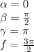 \alpha = 0 \\ \beta = \frac{\pi}{2} \\ \gamma = \pi \\ f = \frac{3\pi}{2}