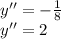 y''=-\frac{1}{8} \\y''=2