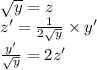 \sqrt{y} = z \\ z' = \frac{1}{2 \sqrt{y} } \times y' \\ \frac{y'}{ \sqrt{y} } = 2z'