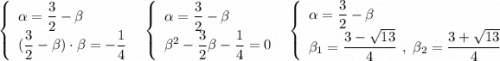 \left\{\begin{array}{l}\alpha =\dfrac{3}{2}-\beta \\(\dfrac{3}{2}-\beta )\cdot \beta =-\dfrac{1}{4}\end{array}\right\ \ \left\{\begin{array}{l}\alpha =\dfrac{3}{2}-\beta \\\beta ^2-\dfrac{3}{2}\beta -\dfrac{1}{4}=0\end{array}\right\ \ \left\{\begin{array}{l}\alpha =\dfrac{3}{2}-\beta \\\beta _{1}=\dfrac{3-\sqrt{13}}{4}\ ,\ \beta_2=\dfrac{3+\sqrt{13}}{4} \end{array}\right