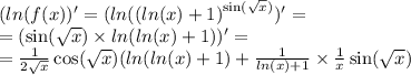 (ln(f(x))' = (ln( {( ln(x) + 1)}^{ \sin( \sqrt{x} ) } )' = \\ = ( \sin( \sqrt{x} ) \times ln( ln(x) + 1) ) '= \\ = \frac{1}{2 \sqrt{x} } \cos( \sqrt{x} ) ( ln( ln(x) + 1) + \frac{1}{ ln(x) + 1} \times \frac{1}{x} \sin( \sqrt{x} )