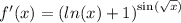 f'(x) = {( ln(x) + 1) }^{ \sin( \sqrt{x} ) }