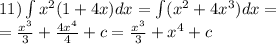 11)\int\limits {x}^{2} (1 + 4x)dx =\int\limits( {x}^{2} + 4 {x}^{3} )dx = \\ = \frac{ {x}^{3} }{3} + \frac{4 {x}^{4} }{4} + c = \frac{ {x}^{3} }{3} + {x}^{4} + c