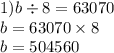 1)b \div 8 = 63070 \\ b = 63070 \times 8 \\ b = 504560