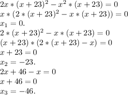 2x*(x+23)^2-x^2*(x+23)=0\\x*(2*(x+23)^2-x*(x+23))=0\\x_1=0.\\2*(x+23)^2-x*(x+23)=0\\(x+23)*(2*(x+23)-x)=0\\x+23=0\\x_2=-23.\\2x+46-x=0\\x+46=0\\x_3=-46.