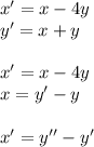 x'= x - 4y \\ y'= x + y \\ \\ x' = x - 4y \\ x = y' - y \\ \\ x' = y'' - y'