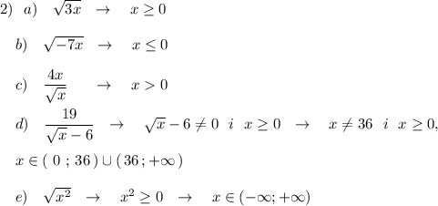 2)\ \ a)\ \ \ \sqrt{3x}\ \ \to \ \ \ x\geq 0\\\\{}\ \ \ b)\ \ \ \sqrt{-7x}\ \ \to \ \ \ x\leq 0\\\\{}\ \ \ c)\ \ \ \dfrac{4x}{\sqrt{x}}\ \ \ \ \ \to \ \ \ x0\\\\{}\ \ \ d)\ \ \ \dfrac{19}{\sqrt{x}-6}\ \ \to \ \ \ \sqrt{x}-6\ne 0\ \ i\ \ x\geq 0\ \ \to \ \ \ x\ne 36\ \ i\ \ x\geq 0,\\\\{}\ \ \ x\in (\ 0\ ;\, 36\, )\cup (\, 36\, ;+\infty \, )\\\\{}\ \ \ e)\ \ \ \sqrt{x^2}\ \ \to \ \ \ x^2\geq 0\ \ \to \ \ \ x\in (-\infty ;+\infty )