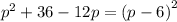 {p}^{2} + 36 - 12p = {(p - 6)}^{2}