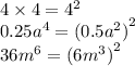 4 \times 4 = {4}^{2} \\ 0.25 {a}^{4} = {(0.5 {a}^{2} )}^{2} \\ 36 {m}^{6} = {(6 {m}^{3} )}^{2}