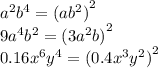 {a}^{2} {b}^{4} = {(a {b}^{2}) }^{2} \\ 9 {a}^{4} {b}^{2} = {(3 {a}^{2}b) }^{2} \\ 0.16 {x}^{6} {y}^{4} = {(0.4 {x}^{3} {y}^{2}) }^{2}