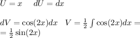 U = x \: \: \: \: \: \: dU= dx \\ \\ dV = \cos(2x)dx \: \: \: \: V = \frac{1}{2} \int\limits \cos(2x) dx = \\ \: \: \: \: \: \: \: \: \: \: \: \: \: \: \: \: \: = \frac{1}{2} \sin(2x)