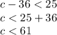 c - 36 < 25 \\ c < 25 + 36 \\ c < 61