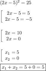 (2x-5)^{2}=25\\\\\left[\begin{array}{ccc}2x-5=5\\2x-5=-5\end{array}\right\\\\\\\left[\begin{array}{ccc}2x=10\\2x=0\end{array}\right\\\\\\\left[\begin{array}{ccc}x_{1}=5 \\x_{2}=0 \end{array}\right\\\\\boxed{x_{1}+x_{2}=5+0=5}