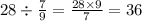 28 \div \frac{7}{9} = \frac{28 \times 9}{7} = 36