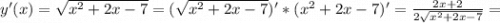 y'(x)=\sqrt{x^2+2x-7}=(\sqrt{x^2+2x-7})'*(x^2+2x-7)'=\frac{2x+2}{2\sqrt{x^2+2x-7}} =