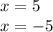 x = 5 \\ x = - 5