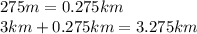 275m = 0.275km \\ 3km + 0.275km = 3.275km