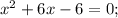 x^{2}+6x-6=0;