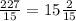 \frac{227}{15} =15\frac{2}{15}