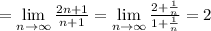 = \lim\limits_{n\to \infty} \frac{2n+1}{n+1} = \lim\limits_{n\to \infty} \frac{2+\frac{1}{n}}{1+\frac{1}{n}} = 2