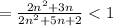 = \frac{2n^2 + 3n}{2n^2 + 5n + 2} < 1