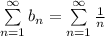 \sum\limits_{n=1}^{\infty} b_n = \sum\limits_{n=1}^{\infty} \frac{1}{n}