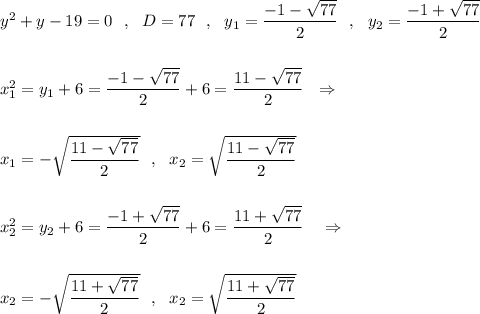 y^2+y-19=0\ \ ,\ \ D=77\ \ ,\ \ y_{1}=\dfrac{-1-\sqrt{77}}{2}\ \ ,\ \ y_2=\dfrac{-1+\sqrt{77}}{2}\\\\\\x_1^2=y_1+6=\dfrac{-1-\sqrt{77}}{2}+6=\dfrac{11-\sqrt{77}}{2}\ \ \Rightarrow \\\\\\x_{1}=-\sqrt{\dfrac{11-\sqrt{77}}{2}}\ \ ,\ \ x_2=\sqrt{\dfrac{11-\sqrt{77}}{2}}\\\\\\x_2^2=y_2+6=\dfrac{-1+\sqrt{77}}{2}+6=\dfrac{11+\sqrt{77}}{2}\ \ \ \Rightarrow \\\\\\x_{2}=-\sqrt{\dfrac{11+\sqrt{77}}{2}}\ \ ,\ \ x_2=\sqrt{\dfrac{11+\sqrt{77}}{2}}