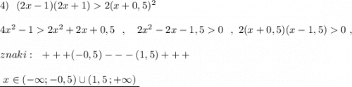 4)\ \ (2x-1)(2x+1)2(x+0,5)^2\\\\4x^2-12x^2+2x+0,5\ \ ,\ \ \ 2x^2-2x-1,50\ \ ,\ 2(x+0,5)(x-1,5)0\ ,\\\\znaki:\ \ +++(-0,5)---(1,5)+++\\\\\underline {\ x\in (-\infty ;-0,5)\cup (1,5\, ;+\infty )\ }