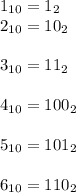 1_{10} = 1_{2}\\2_{10} = 10_{2}\\\\3_{10} = 11_{2}\\\\4_{10} = 100_{2}\\\\5_{10} = 101_{2}\\\\6_{10} = 110_{2}\\