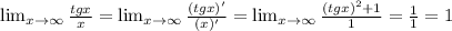 \lim_{x \to \infty} \frac{tgx}{x}=\lim_{x \to \infty} \frac{(tgx)'}{(x)'}= \lim_{x \to \infty} \frac{(tgx)^2+1}{1} =\frac{1}{1} =1