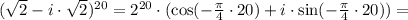 (\sqrt{2} - i\cdot\sqrt{2})^{20} = 2^{20}\cdot (\cos(-\frac{\pi}{4}\cdot 20) + i\cdot\sin(-\frac{\pi}{4}\cdot 20)) =