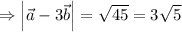 \Rightarrow\left|\vec{a}-3\vec{b}\right|=\sqrt{45}=3\sqrt{5}