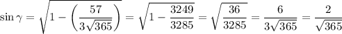 \sin\gamma=\sqrt{1-\left(\dfrac{57}{3\sqrt{365}}\right)}= \sqrt{1-\dfrac{3249}{3285}} = \sqrt{\dfrac{36}{3285}} =\dfrac{6}{3\sqrt{365} } =\dfrac{2}{\sqrt{365} }