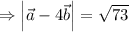 \Rightarrow\left|\vec{a}-4\vec{b}\right|=\sqrt{73}