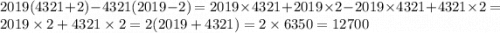 2019(4321+2)-4321(2019-2)=2019\times4321+2019\times2-2019\times4321+4321\times2=2019\times2+4321\times2=2(2019+4321)=2\times6350=12700