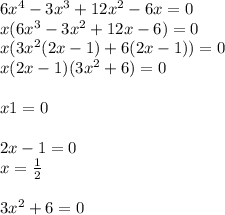 6 {x}^{4} - 3 {x}^{3} + 12 {x}^{2} - 6x = 0 \\ x(6 {x}^{3} - 3 {x}^{2} + 12x - 6) = 0 \\ x(3 {x}^{2} (2x - 1) + 6(2x - 1) )= 0 \\ x(2x - 1)(3 {x}^{2} + 6) = 0 \\ \\ x1 = 0 \\ \\ 2x - 1 = 0 \\ x = \frac{1}{2} \\ \\ 3 {x}^{2} + 6 = 0