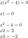 x( {x}^{2} - 4) = 0 \\ \\ x1 = 0 \\ \\ {x}^{2} - 4 = 0 \\ x2 = 2 \\ x3 = - 2