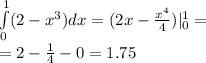 \int\limits ^{ 1} _ { 0} (2 - {x}^{3})dx = (2x - \frac{ {x}^{4} }{4} ) | ^{ 1} _ { 0} = \\ = 2 - \frac{1}{4} - 0 = 1.75