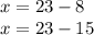 x = 23 - 8 \\ x = 23 - 15