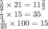 \frac{5}{9} \times 21 = 11 \frac{2}{3} \\ \frac{7}{3} \times 15 = 35 \\ \frac{6}{40} \times 100 = 15 \\