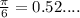 \frac{\pi}{6} = 0.52....