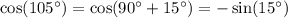 \cos(105^\circ) = \cos(90^\circ + 15^\circ) = -\sin(15^\circ)