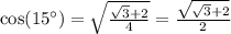 \cos(15^\circ) = \sqrt{\frac{\sqrt{3}+2}{4}} = \frac{\sqrt{\sqrt{3}+2}}{2}