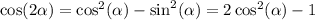 \cos(2\alpha) = \cos^2(\alpha) - \sin^2(\alpha) = 2\cos^2(\alpha) - 1