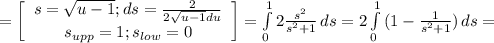 =\left[\begin{array}{ccc}s=\sqrt{u-1} ;ds=\frac{2}{2\sqrt{u-1} du} \\s_{upp}=1; s_{low}=0\\\end{array}\right] =\int\limits^1_0 {2\frac{s^2}{s^2+1} } \, ds =2\int\limits^1_0 {(1-\frac{1}{s^2+1} )} \, ds =