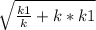 \sqrt{\frac{k1}{k} +k*k1}