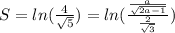 S = ln(\frac{4}{\sqrt{5}})=ln( \frac{ \frac{a}{ \sqrt{2a - 1} } }{ \frac{2}{ \sqrt{3} } } )