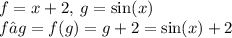 f = x + 2, \: g = \sin(x) \\ f○g = f(g) = g + 2 = \sin(x) + 2