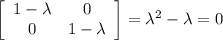 \left[\begin{array}{ccc}1-\lambda&0\\0&1-\lambda\\\end{array}\right] =\lambda^2-\lambda=0