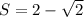 S= 2 - \sqrt{2}